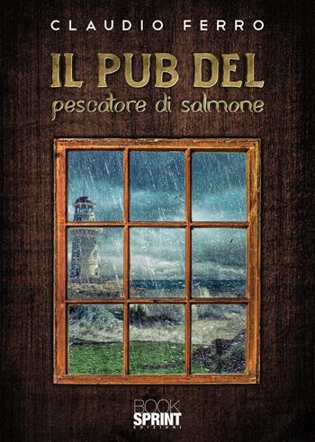 Il pub del pescatore di salmone - Claudio Ferro - Libro BooksprintEdizioni 2020 | Libraccio.it