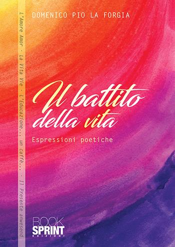 Il battito della vita - Domenico Pio La Forgia - Libro BooksprintEdizioni 2020 | Libraccio.it