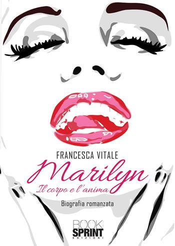 Marilyn. Il corpo e l’anima - Francesca Vitale - Libro BooksprintEdizioni 2020 | Libraccio.it