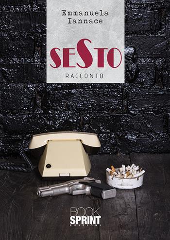 Sesto - Emmanuela Iannace - Libro BooksprintEdizioni 2020 | Libraccio.it