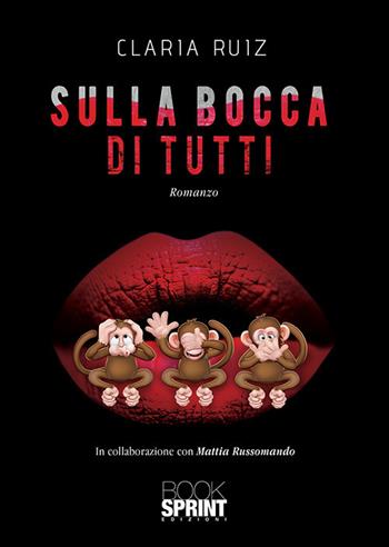 Sulla bocca di tutti - Claria Ruiz - Libro BooksprintEdizioni 2020 | Libraccio.it