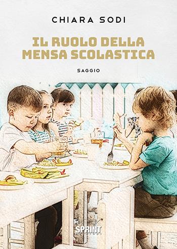 Il ruolo della mensa scolastica - Chiara Sodi - Libro BooksprintEdizioni 2020 | Libraccio.it
