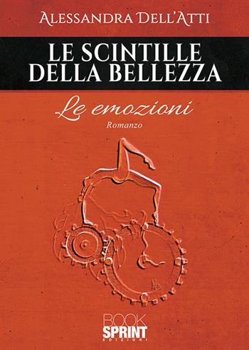Le scintille della bellezza. Le emozioni - Alessandra Dell'Atti - Libro BooksprintEdizioni 2020 | Libraccio.it