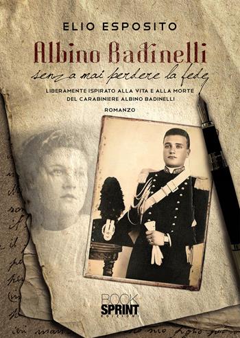 Albino Badinelli senza mai perdere la fede - Elio Esposito - Libro Booksprint 2020 | Libraccio.it