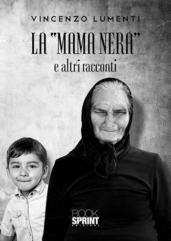 La «mama nera» e altri racconti - Vincenzo Lumenti - Libro BooksprintEdizioni 2020 | Libraccio.it