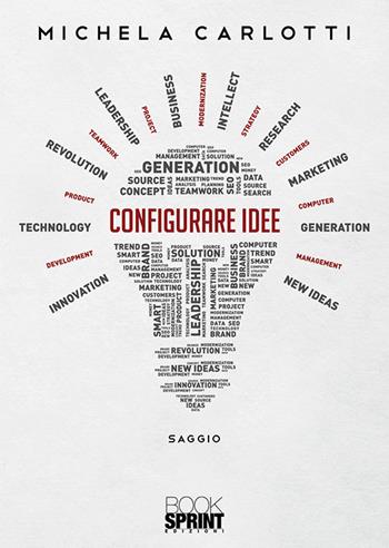 Configurare idee - Michela Carlotti - Libro BooksprintEdizioni 2020 | Libraccio.it