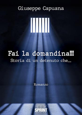 Fai la domandina!!! Storia di un detenuto che… - Giuseppe Capuana - Libro BooksprintEdizioni 2018 | Libraccio.it
