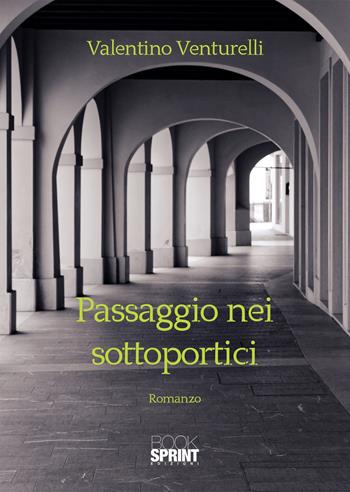 Passaggio nei sottoportici - Valentino Venturelli - Libro Booksprint 2020 | Libraccio.it