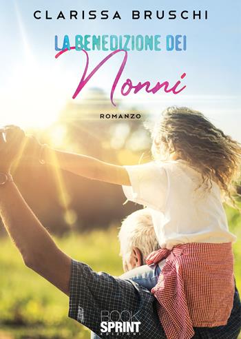 La benedizione dei nonni - Clarissa Bruschi - Libro Booksprint 2020 | Libraccio.it