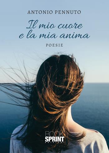 Il mio cuore e la mia anima - Antonio Pennuto - Libro BooksprintEdizioni 2020 | Libraccio.it