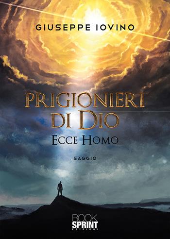 Prigionieri di Dio. Ecce homo - Giuseppe Iovino - Libro BooksprintEdizioni 2020 | Libraccio.it