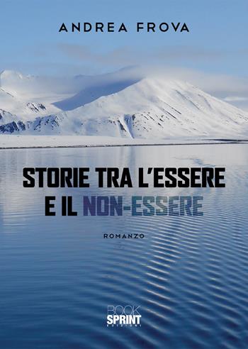Storie tra l’essere e il non-essere - Andrea Frova - Libro BooksprintEdizioni 2020 | Libraccio.it