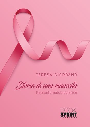 Storia di una rinascita - Teresa Giordano - Libro Booksprint 2020 | Libraccio.it