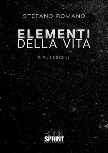 Elementi della vita - Stefano Romano - Libro BooksprintEdizioni 2020 | Libraccio.it