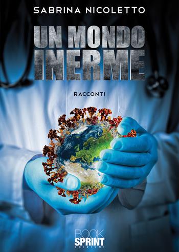 Un mondo inerme - Sabrina Nicoletto - Libro BooksprintEdizioni 2020 | Libraccio.it