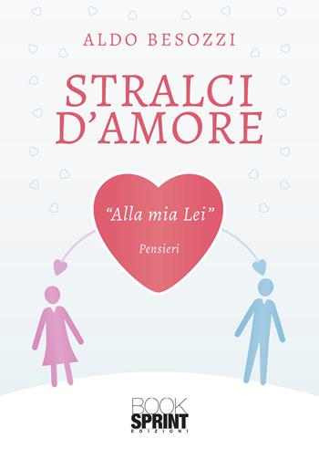 Stralci d'amore - Aldo Besozzi - Libro Booksprint 2020 | Libraccio.it