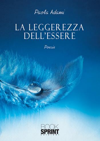 La leggerezza dell'essere - Paola Adami - Libro Booksprint 2020 | Libraccio.it
