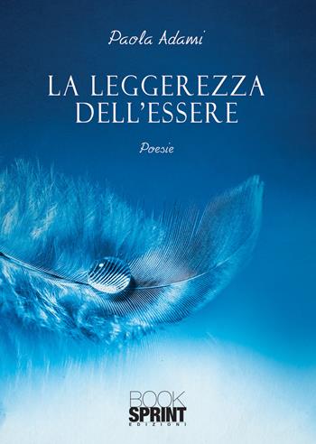 La leggerezza dell’essere - Paola Adami - Libro BooksprintEdizioni 2020 | Libraccio.it
