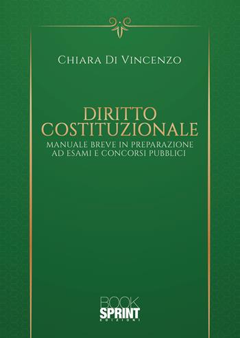 Diritto costituzionale. Manuale Breve in preparazione ad esami e concorsi pubblici - Chiara Di Vincenzo - Libro BooksprintEdizioni 2020 | Libraccio.it