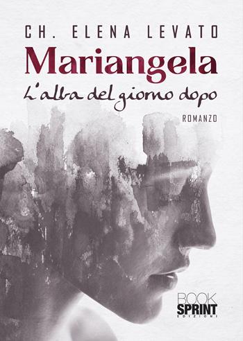 Mariangela. L'alba del giorno dopo - Elena Levato - Libro Booksprint 2020 | Libraccio.it