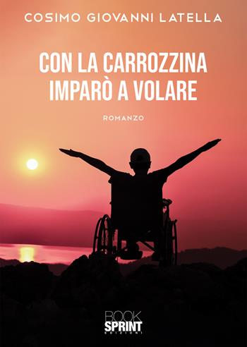 Con la carrozzina imparò a volare - Cosimo Giovanni Latella - Libro BooksprintEdizioni 2020 | Libraccio.it
