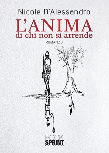 L’anima di chi non si arrende - Nicole D'Alessandro - Libro BooksprintEdizioni 2020 | Libraccio.it