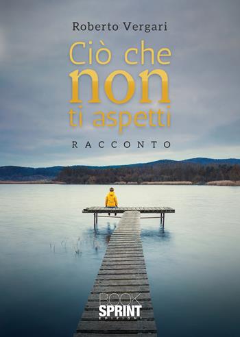 Ciò che non ti aspetti - Roberto Vergari - Libro BooksprintEdizioni 2020 | Libraccio.it