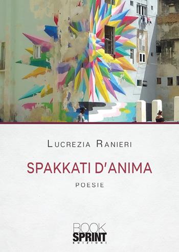 Spakkati d’anima - Lucrezia Ranieri - Libro BooksprintEdizioni 2020 | Libraccio.it