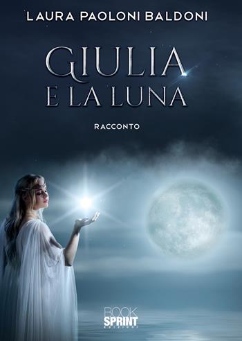 Giulia e la Luna - Laura Paoloni Baldoni - Libro BooksprintEdizioni 2020 | Libraccio.it
