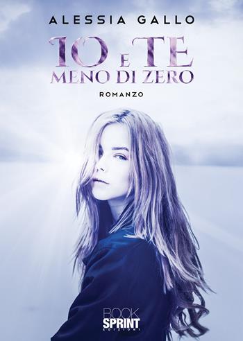 Io e te meno di zero - Alessia Gallo - Libro BooksprintEdizioni 2020 | Libraccio.it