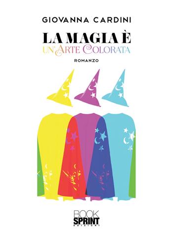 La magia è un’arte colorata - Giovanna Cardini - Libro BooksprintEdizioni 2020 | Libraccio.it