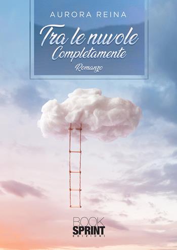 Tra le nuvole completamente - Aurora Reina - Libro Booksprint 2020 | Libraccio.it