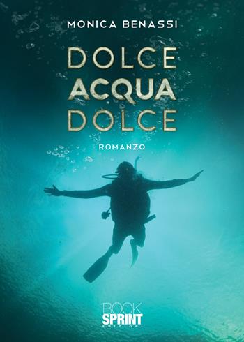 Dolce acqua dolce - Monica Benassi - Libro BooksprintEdizioni 2020 | Libraccio.it