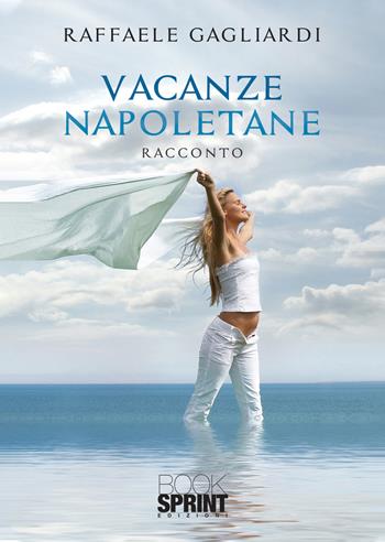 Vacanze napoletane - Raffaele Gagliardi - Libro BooksprintEdizioni 2020 | Libraccio.it
