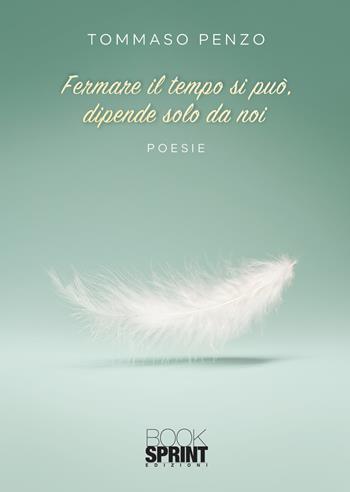 Fermare il tempo si può, dipende solo da noi - Tommaso Penzo - Libro BooksprintEdizioni 2020 | Libraccio.it