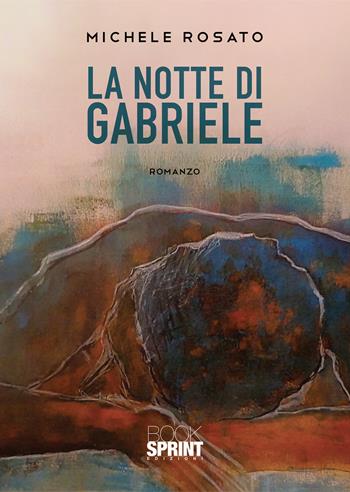 La notte di Gabriele - Michele Rosato - Libro BooksprintEdizioni 2020 | Libraccio.it