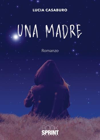 Una madre - Lucia Casaburo - Libro BooksprintEdizioni 2020 | Libraccio.it