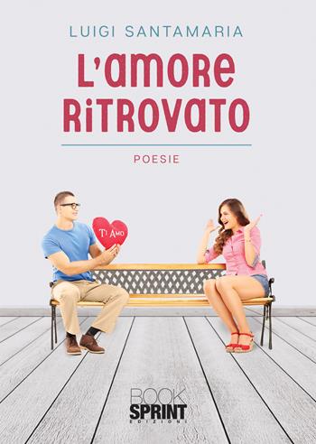L'amore ritrovato - Luigi Santamaria - Libro BooksprintEdizioni 2020 | Libraccio.it