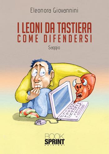 Leoni da tastiera. Come difendersi - Eleonora Giovannini - Libro BooksprintEdizioni 2020 | Libraccio.it