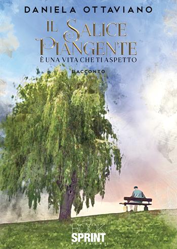 Il salice piangente - Daniela Ottaviano - Libro BooksprintEdizioni 2020 | Libraccio.it
