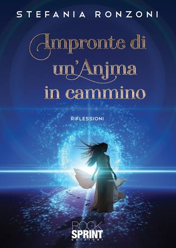 Impronte di un'anjma in cammino - Stefania Ronzoni - Libro BooksprintEdizioni 2020 | Libraccio.it