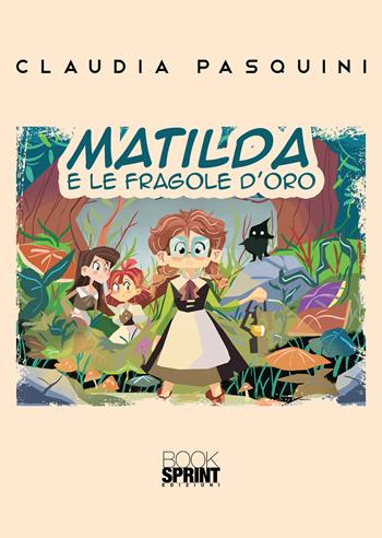 Matilda e le fragole d’oro - Claudia Pasquini - Libro BooksprintEdizioni 2020 | Libraccio.it