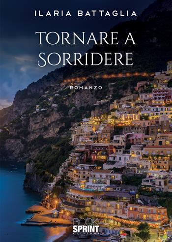 Tornare a sorridere - Ilaria Battaglia - Libro BooksprintEdizioni 2020 | Libraccio.it