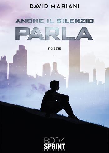 Anche il silenzio parla - David Mariani - Libro BooksprintEdizioni 2020 | Libraccio.it