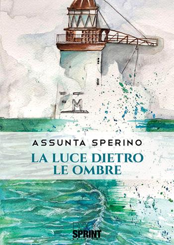 La luce dietro le ombre - Assunta Sperino - Libro Booksprint 2020 | Libraccio.it