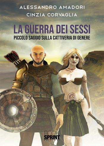 La guerra dei sessi. Piccolo saggio sulla cattiveria di genere - Alessandro Amadori, Cinzia Corvaglia - Libro Booksprint 2020 | Libraccio.it