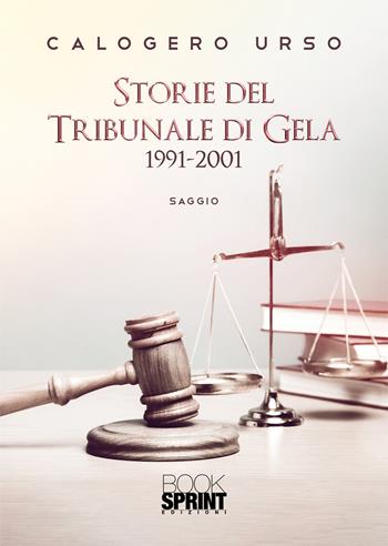 Storie del tribunale di Gela 1991-2001 - Calogero Urso - Libro BooksprintEdizioni 2020 | Libraccio.it