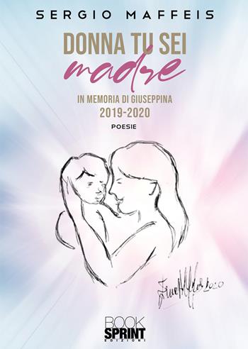Donna tu sei madre - Sergio Maffeis - Libro BooksprintEdizioni 2020 | Libraccio.it
