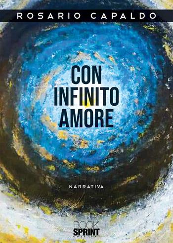 Con infinito amore - Rosario Capaldo - Libro BooksprintEdizioni 2020 | Libraccio.it
