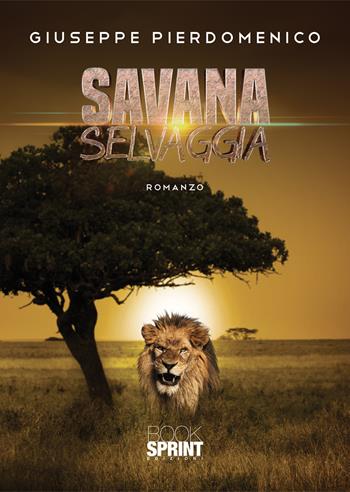 Savana selvaggia - Giuseppe Pierdomenico - Libro BooksprintEdizioni 2020 | Libraccio.it